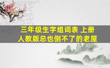 三年级生字组词表 上册人教版总也倒不了的老屋